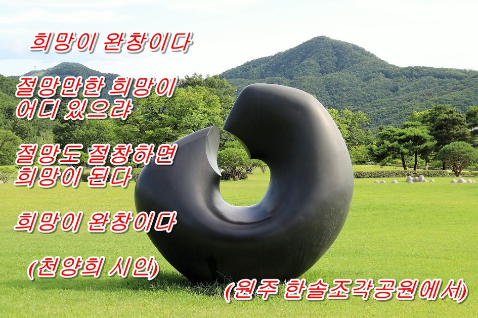 희망이 완창이다.  (천양희 시인)    &    <풍경: 원주 한솔조각공원에서>